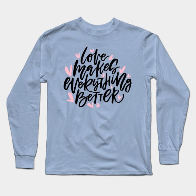 Love Makes Everything Better Long Sleeve T-Shirt by Favete